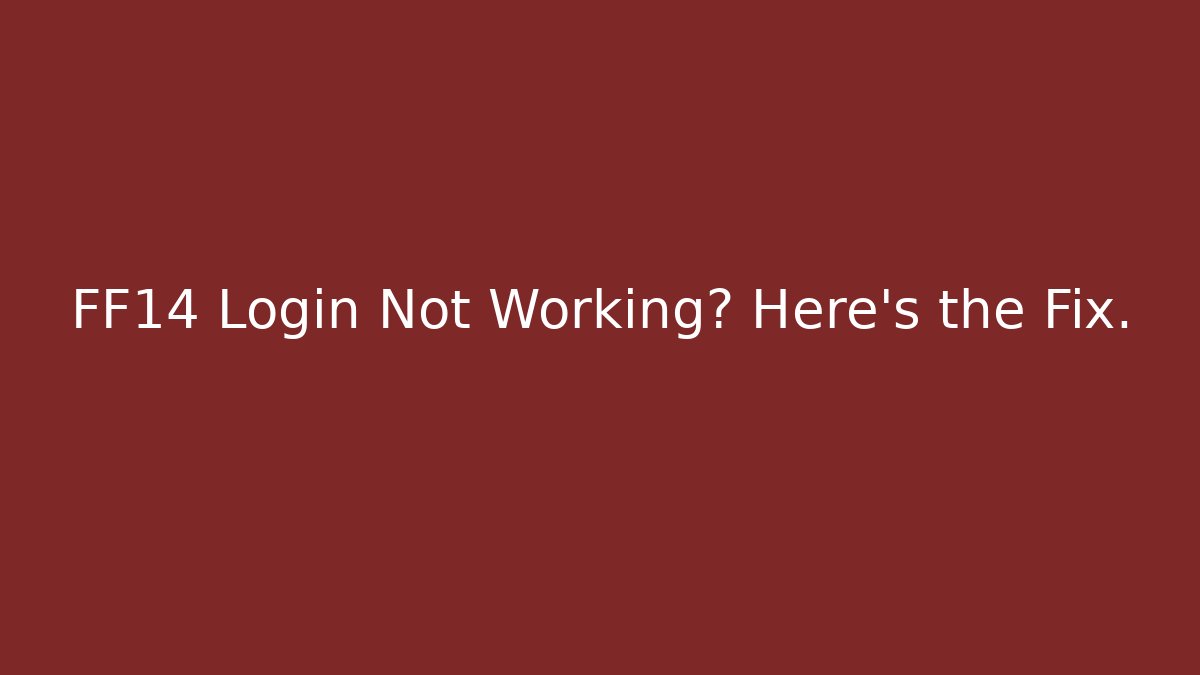 FF14 Login Not Working? Here's the Fix.