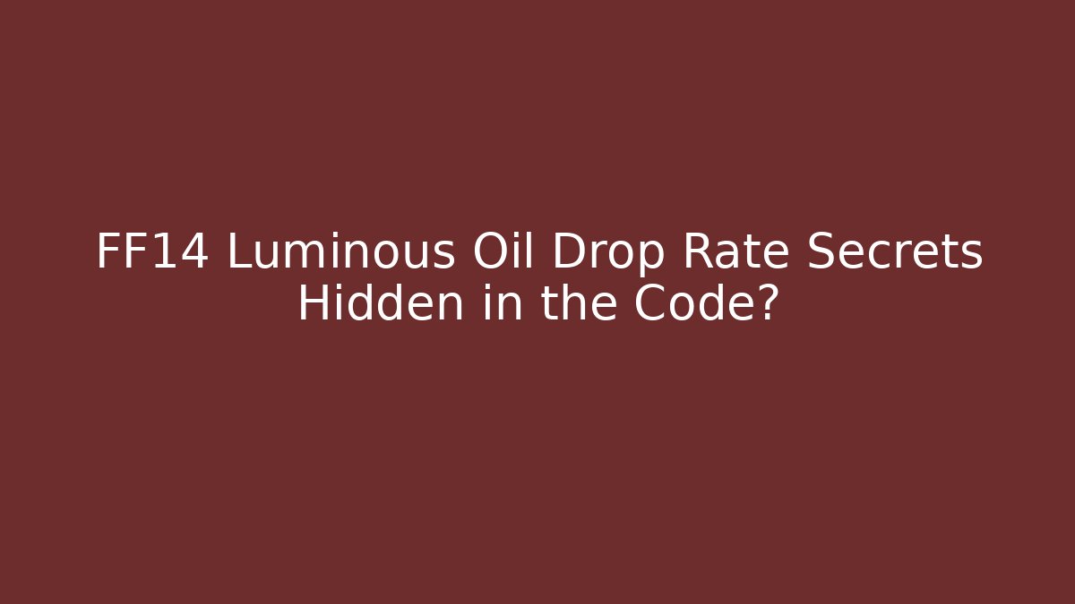 FF14 Luminous Oil Drop Rate Secrets Hidden in the Code? - Critter Realm