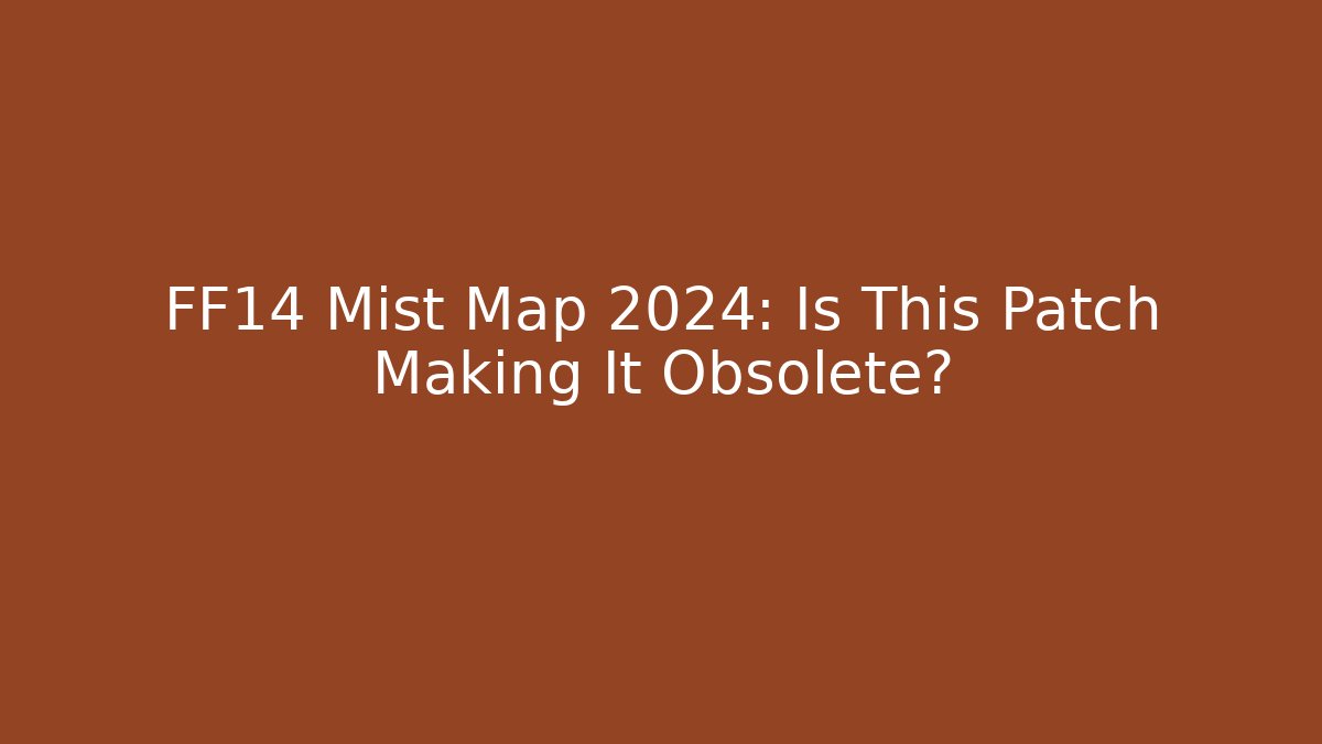 FF14 Mist Map 2024: Is This Patch Making It Obsolete? - Critter Realm