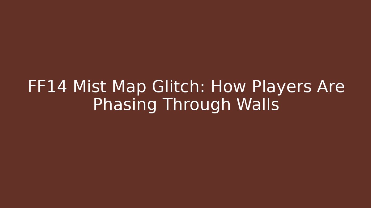 FF14 Mist Map Glitch: How Players Are Phasing Through Walls