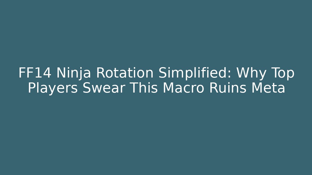 FF14 Ninja Rotation Simplified: Why Top Players Swear This Macro Ruins Meta