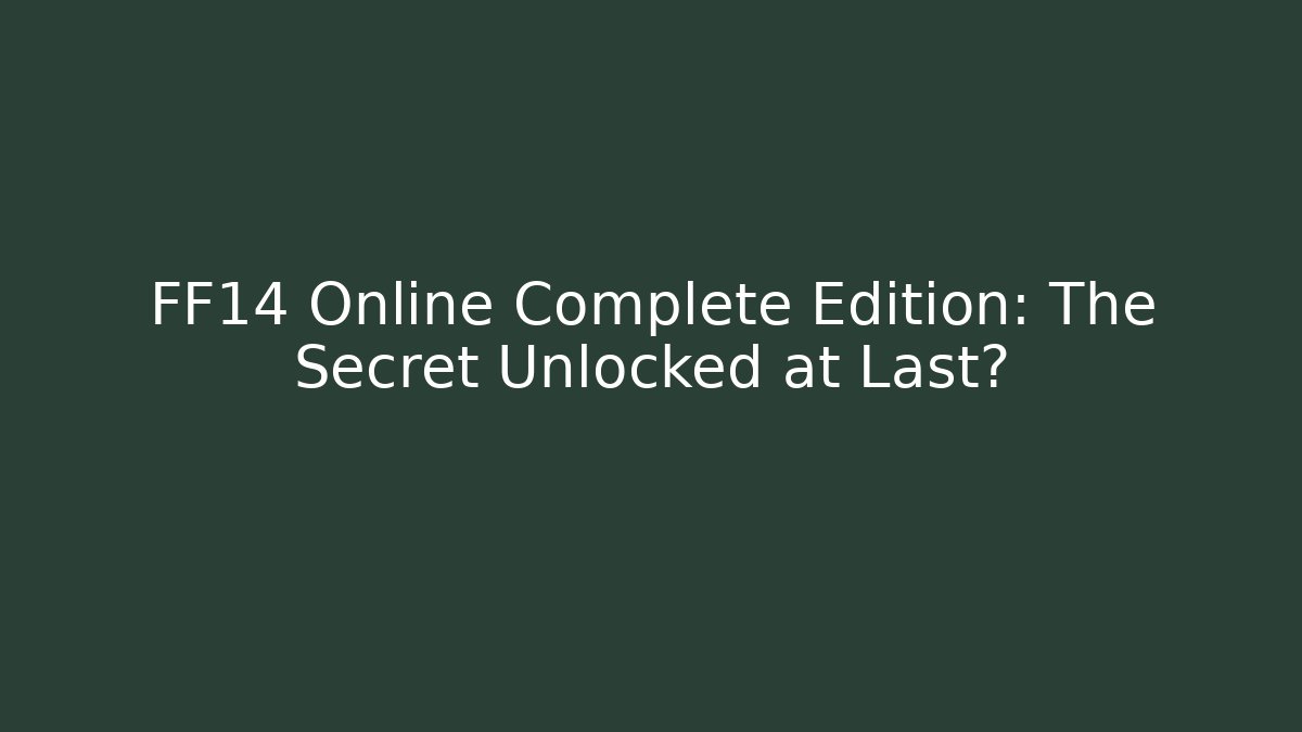 FF14 Online Complete Edition: The Secret Unlocked at Last?