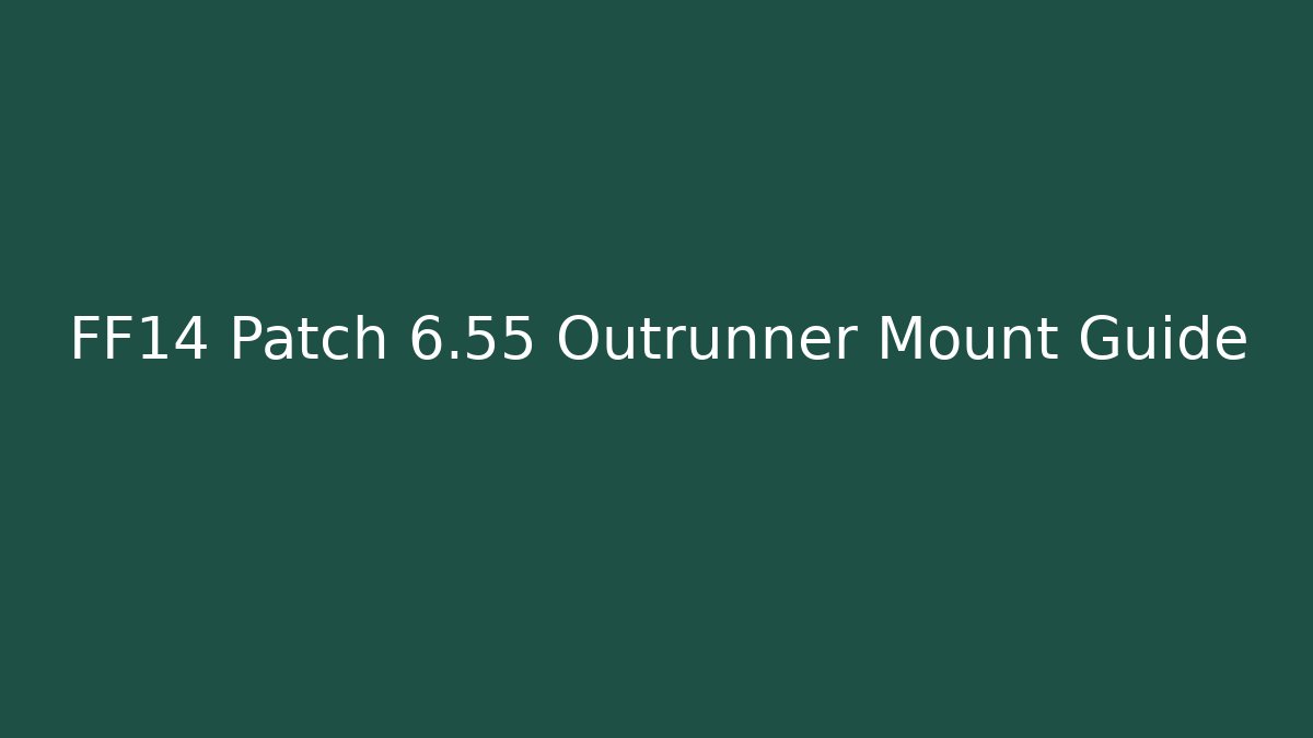 FF14 Patch 6.55 Outrunner Mount Guide
