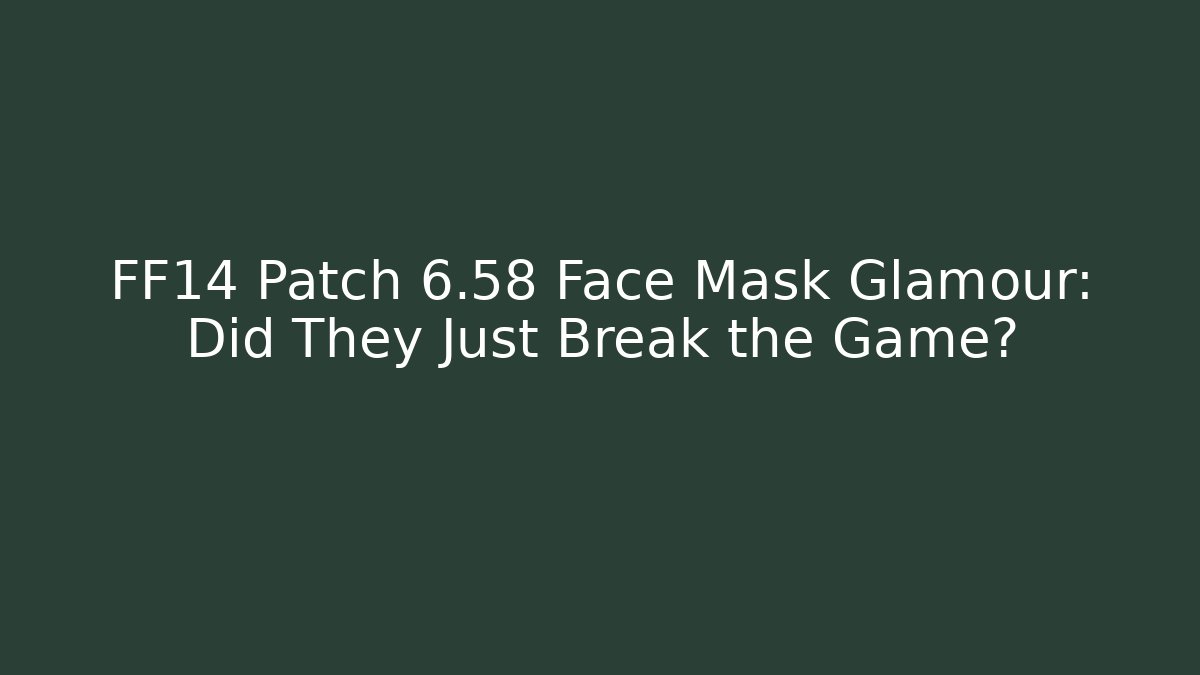 FF14 Patch 6.58 Face Mask Glamour: Did They Just Break the Game?