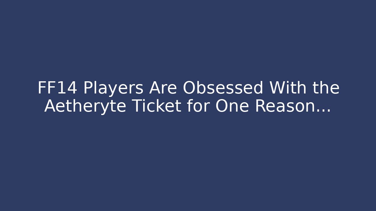 FF14 Players Are Obsessed With the Aetheryte Ticket for One Reason…