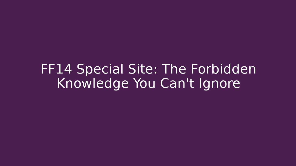 FF14 Special Site: The Forbidden Knowledge You Can't Ignore