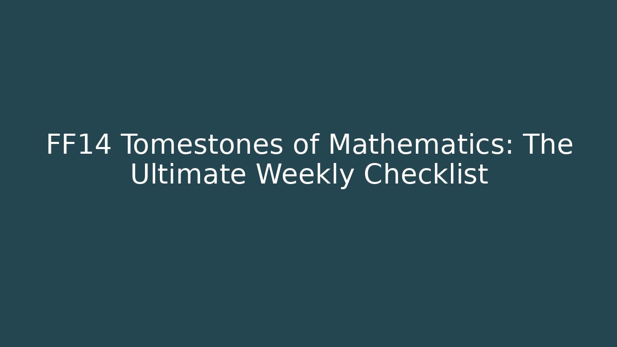 FF14 Tomestones of Mathematics: The Ultimate Weekly Checklist