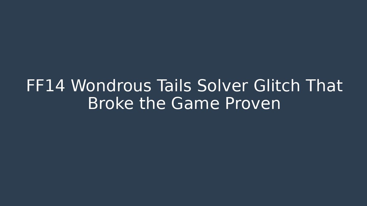 FF14 Wondrous Tails Solver Glitch That Broke the Game Proven