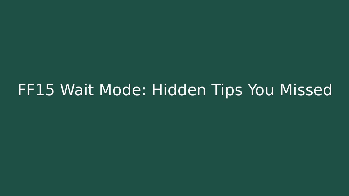 FF15 Wait Mode: Hidden Tips You Missed - Critter Realm