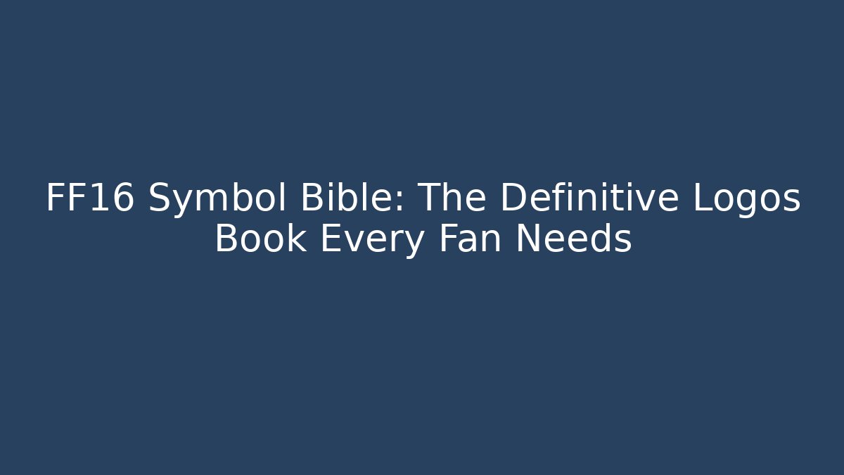 FF16 Symbol Bible: The Definitive Logos Book Every Fan Needs