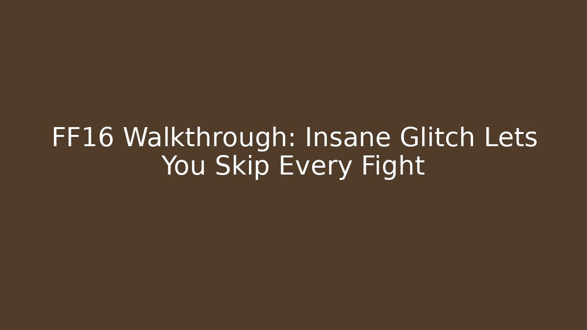 FF16 Walkthrough: Insane Glitch Lets You Skip Every Fight