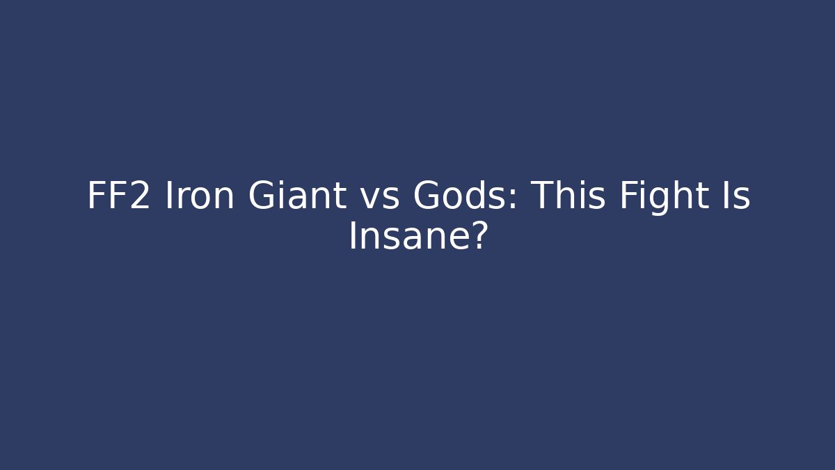 FF2 Iron Giant vs Gods: This Fight Is Insane?