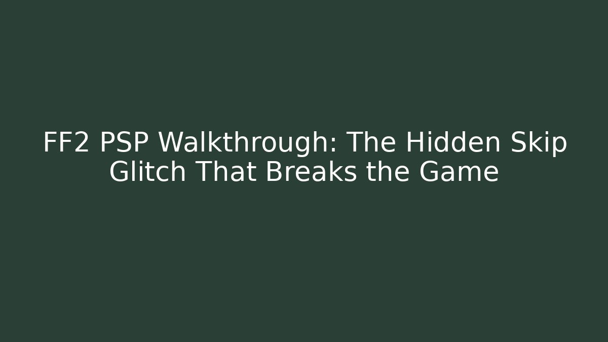 FF2 PSP Walkthrough: The Hidden Skip Glitch That Breaks the Game - Critter Realm
