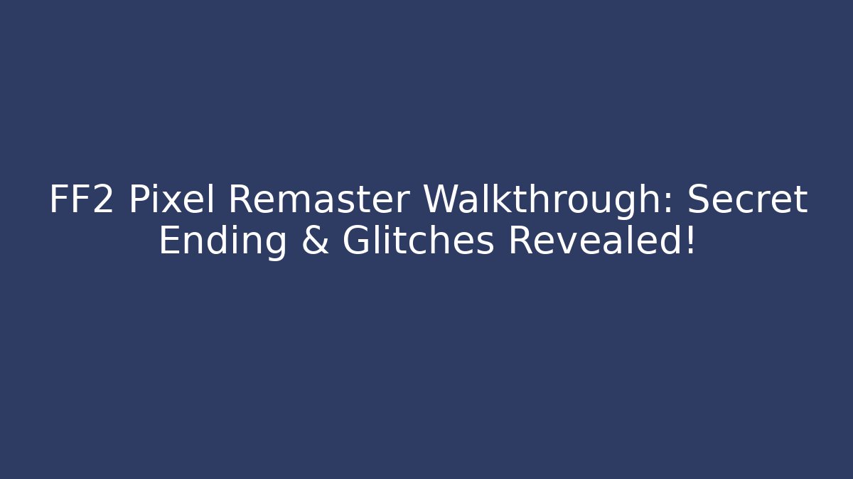 FF2 Pixel Remaster Walkthrough: Secret Ending & Glitches Revealed!
