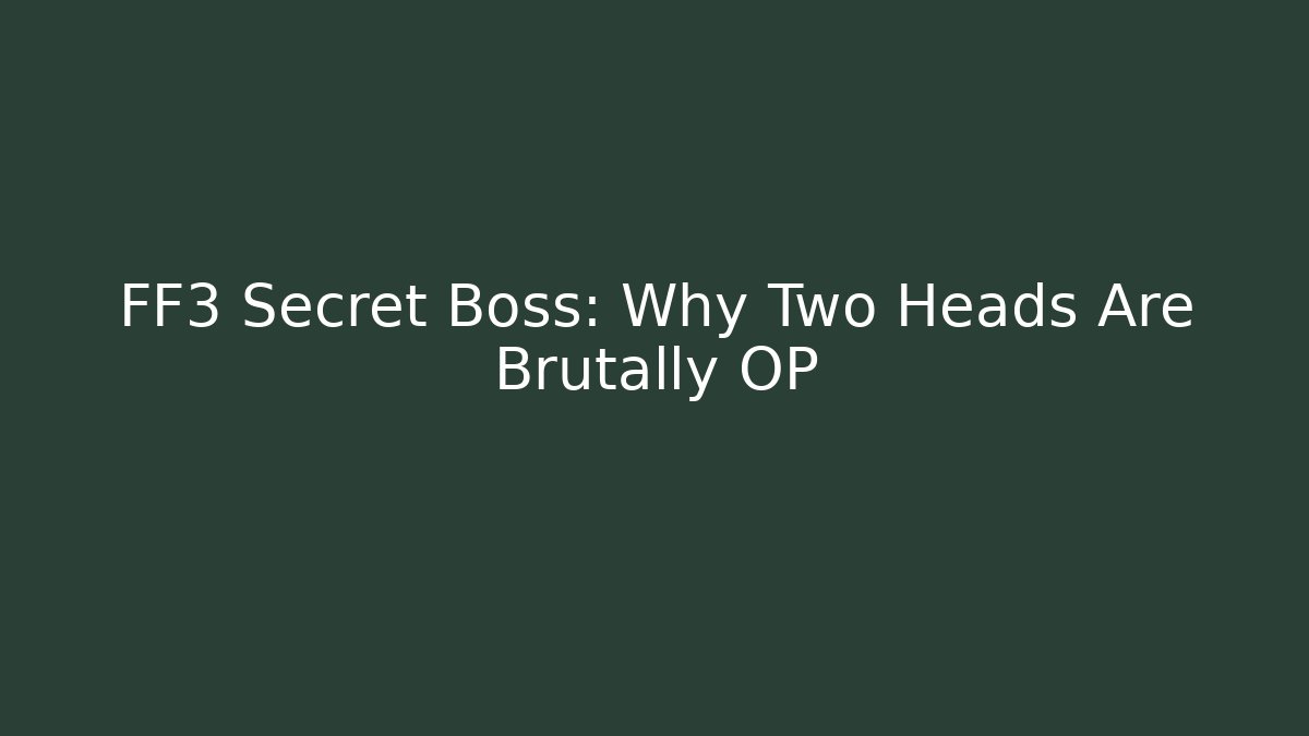 FF3 Secret Boss: Why Two Heads Are Brutally OP