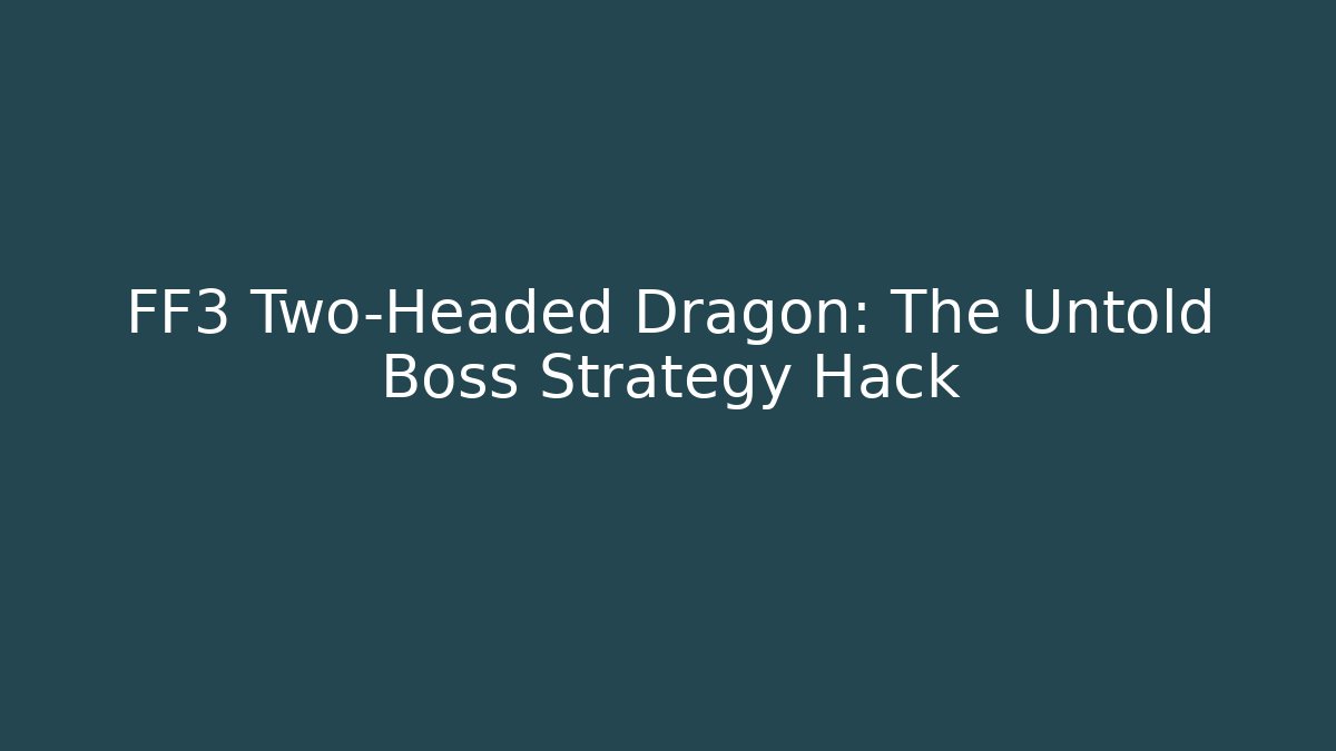 FF3 Two-Headed Dragon: The Untold Boss Strategy Hack