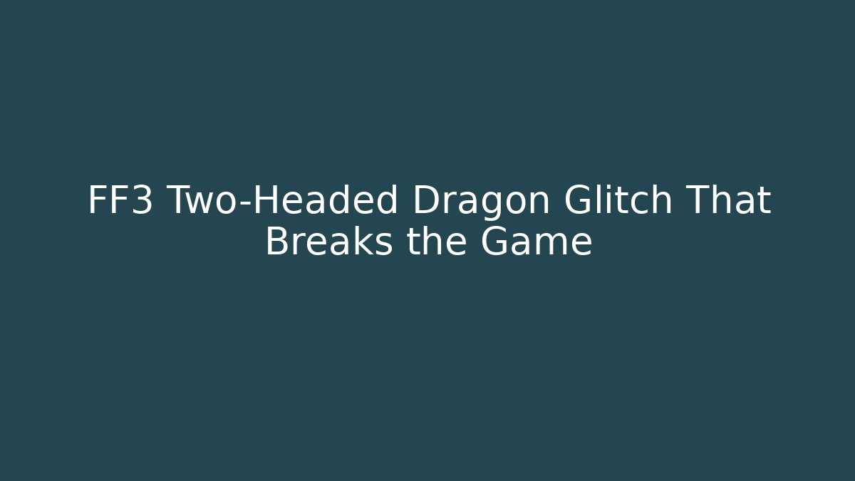 FF3 Two-Headed Dragon Glitch That Breaks the Game