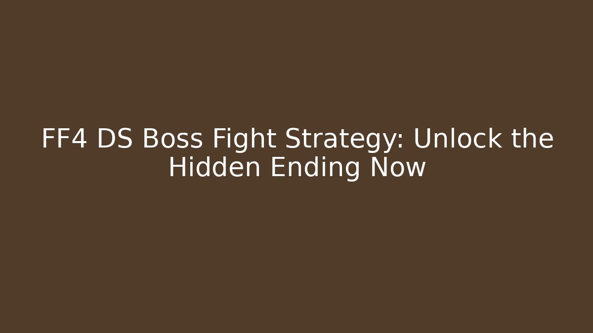 FF4 DS Boss Fight Strategy: Unlock the Hidden Ending Now - Critter Realm
