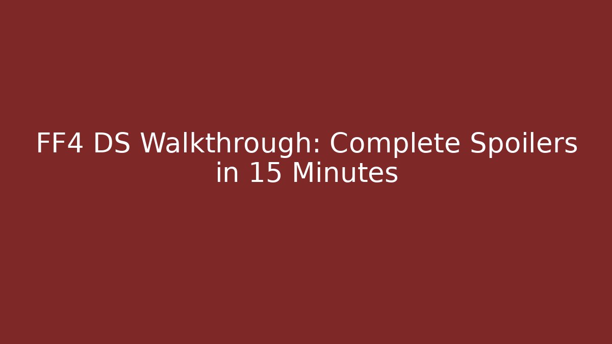 FF4 DS Walkthrough: Complete Spoilers in 15 Minutes