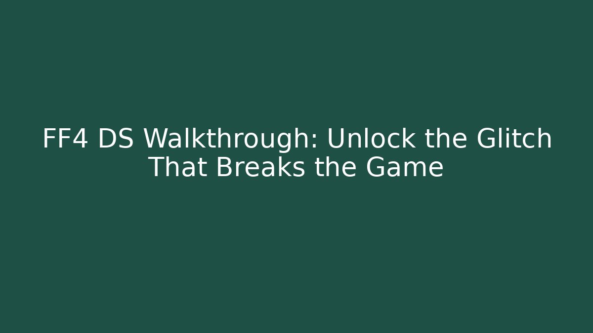 FF4 DS Walkthrough: Unlock the Glitch That Breaks the Game