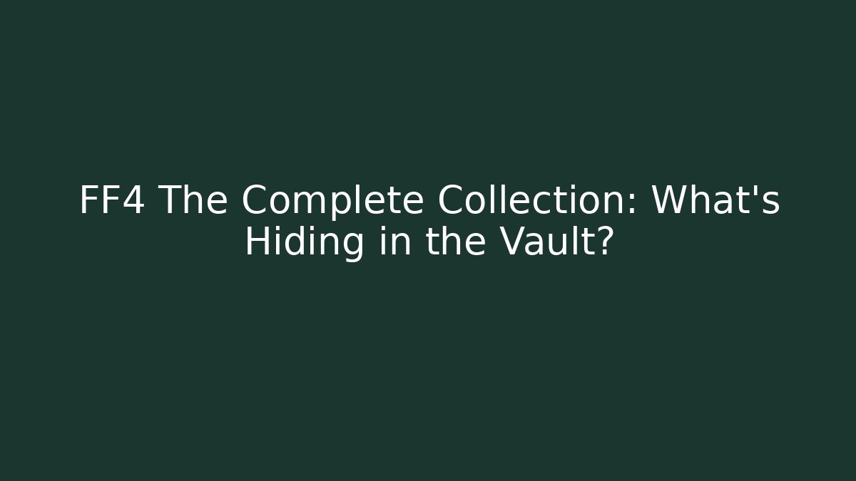 FF4 The Complete Collection: What's Hiding in the Vault?