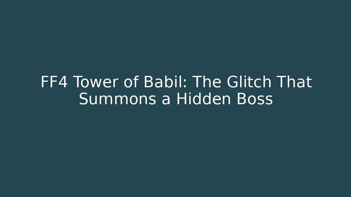 FF4 Tower of Babil: The Glitch That Summons a Hidden Boss