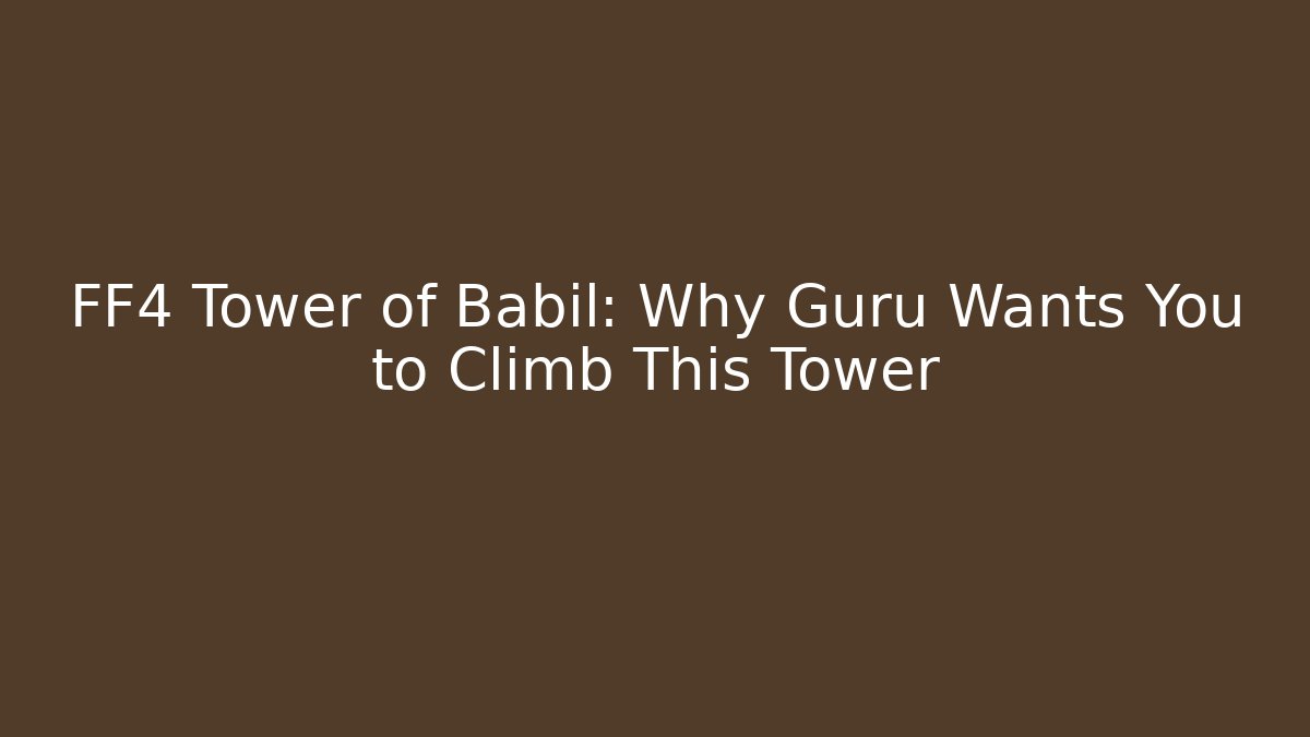 FF4 Tower of Babil: Why Guru Wants You to Climb This Tower