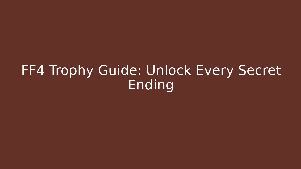 FF4 Trophy Guide: Unlock Every Secret Ending