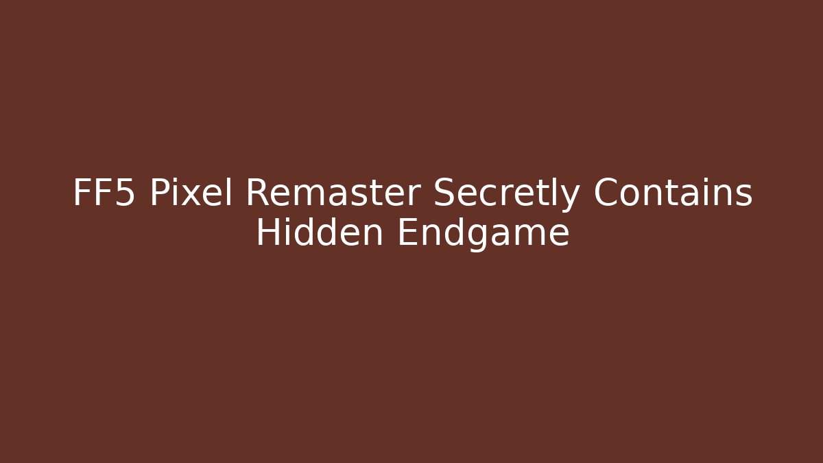 FF5 Pixel Remaster Secretly Contains Hidden Endgame