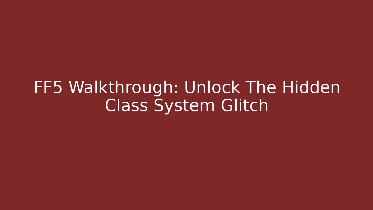 FF5 Walkthrough: Unlock The Hidden Class System Glitch - Critter Realm