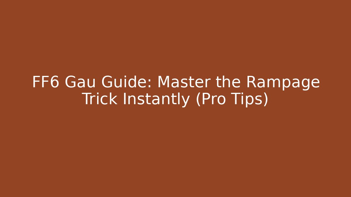 FF6 Gau Guide: Master the Rampage Trick Instantly (Pro Tips)