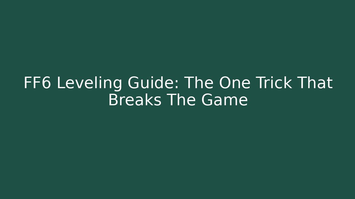 FF6 Leveling Guide: The One Trick That Breaks The Game - Critter Realm