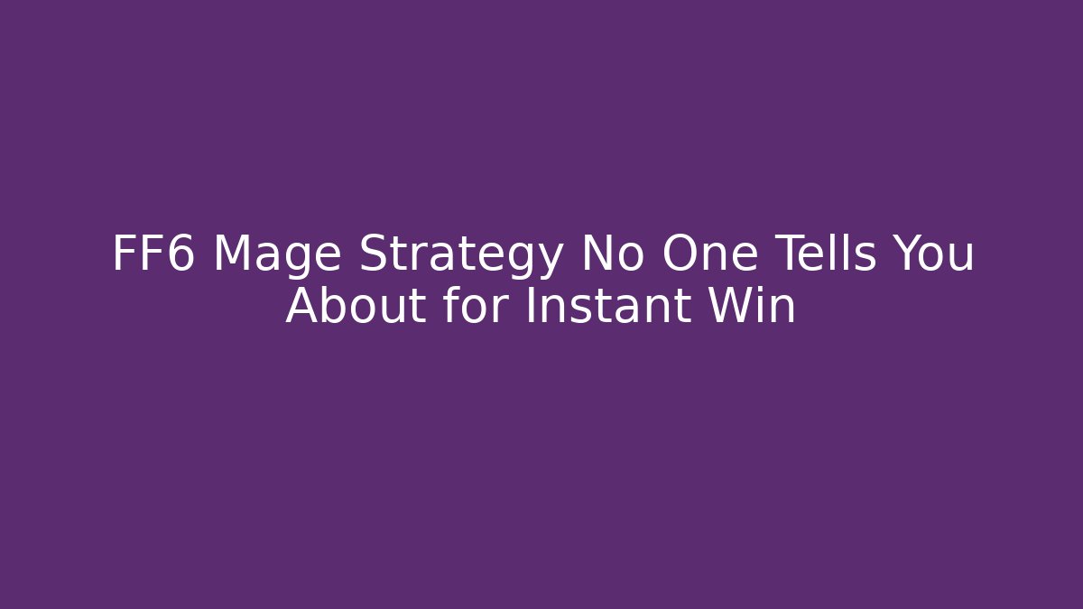 FF6 Mage Strategy No One Tells You About for Instant Win