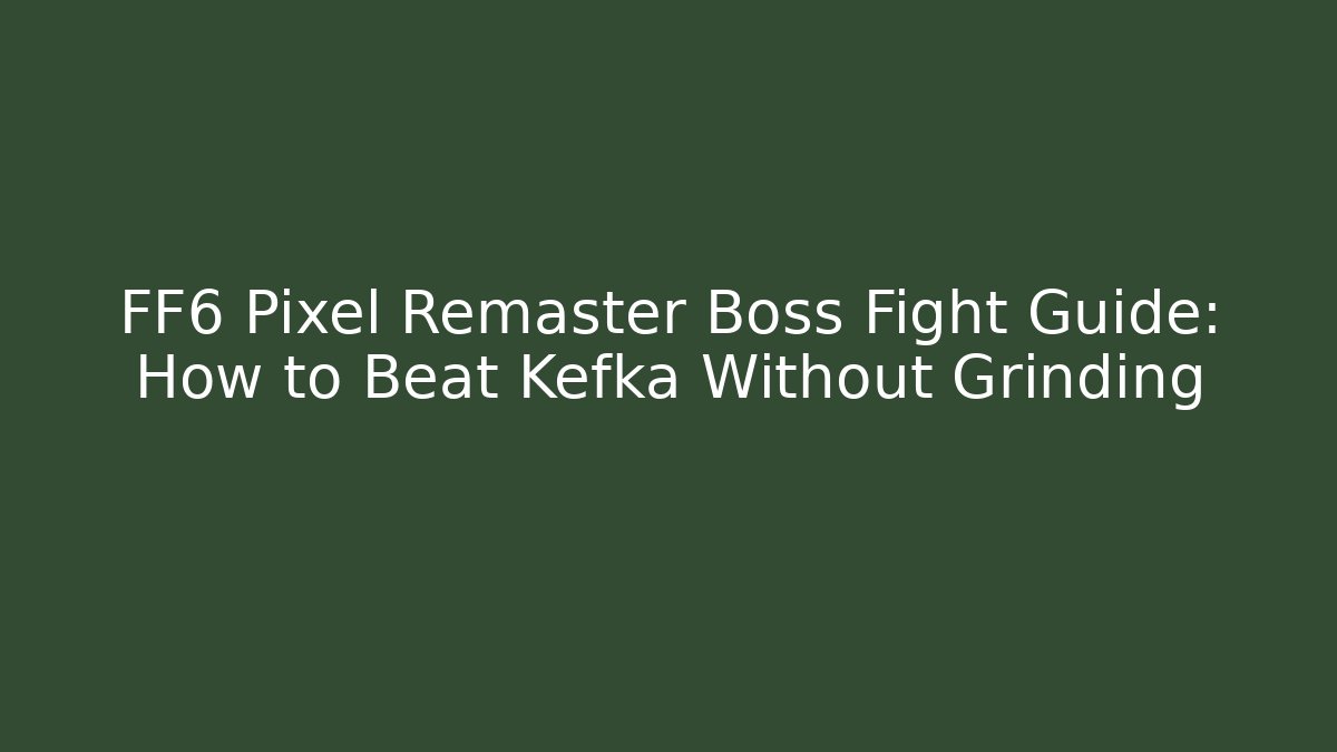 FF6 Pixel Remaster Boss Fight Guide: How to Beat Kefka Without Grinding
