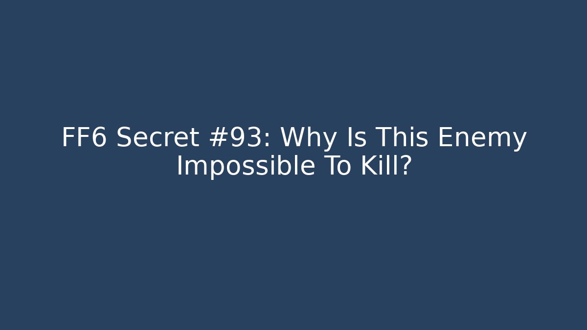 FF6 Secret #93: Why Is This Enemy Impossible To Kill?