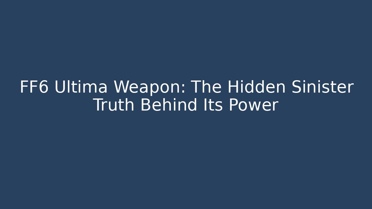 FF6 Ultima Weapon: The Hidden Sinister Truth Behind Its Power - Critter Realm