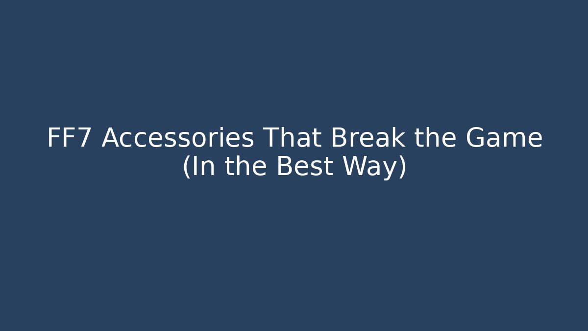 FF7 Accessories That Break the Game (In the Best Way)