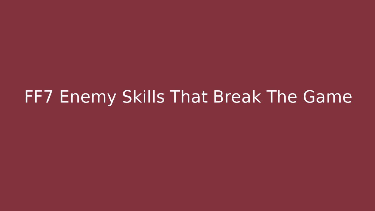 FF7 Enemy Skills That Break The Game