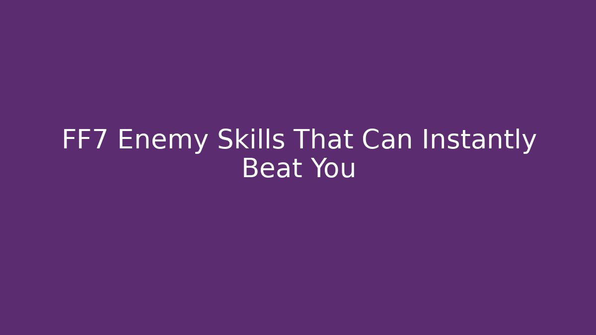 FF7 Enemy Skills That Can Instantly Beat You - Critter Realm