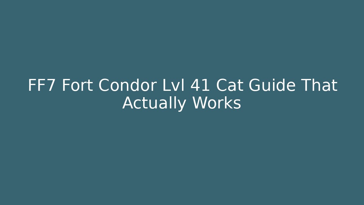 FF7 Fort Condor Lvl 41 Cat Guide That Actually Works