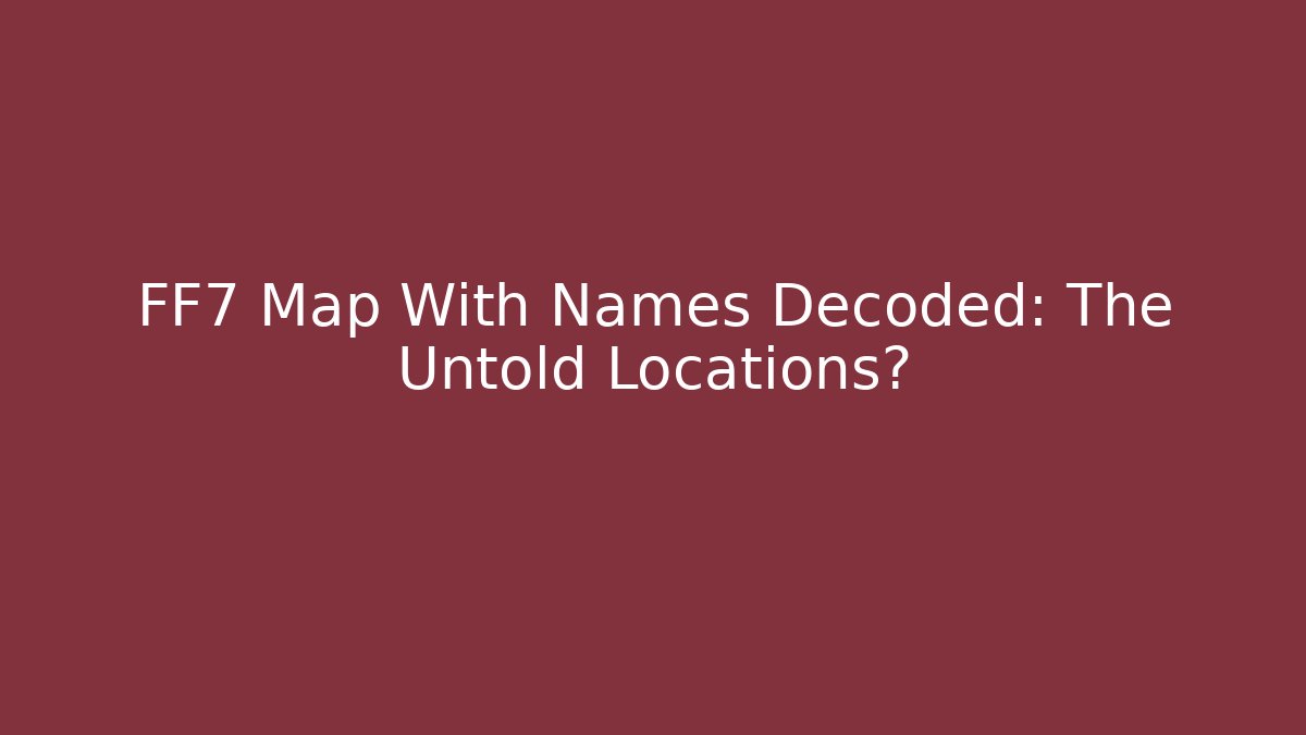 FF7 Map With Names Decoded: The Untold Locations?
