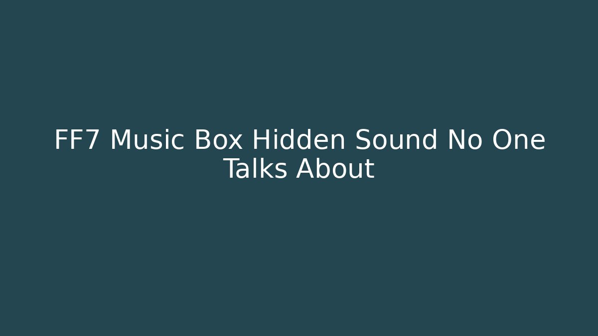 FF7 Music Box Hidden Sound No One Talks About