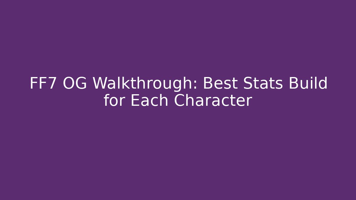 FF7 OG Walkthrough: Best Stats Build for Each Character