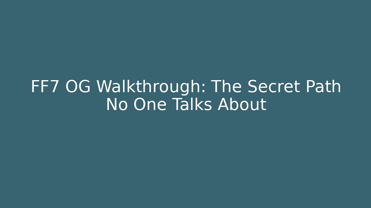 FF7 OG Walkthrough: The Secret Path No One Talks About