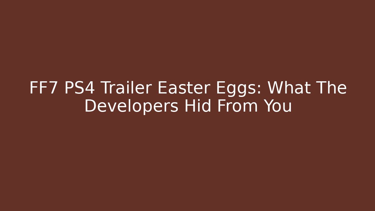 FF7 PS4 Trailer Easter Eggs: What The Developers Hid From You
