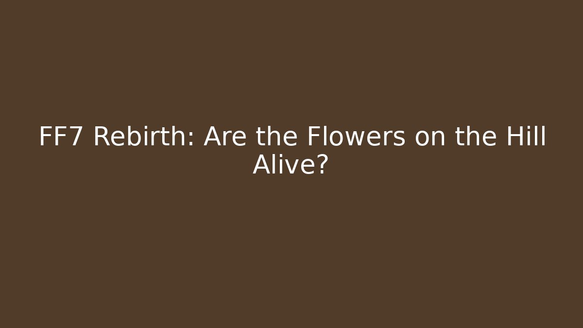FF7 Rebirth: Are the Flowers on the Hill Alive?