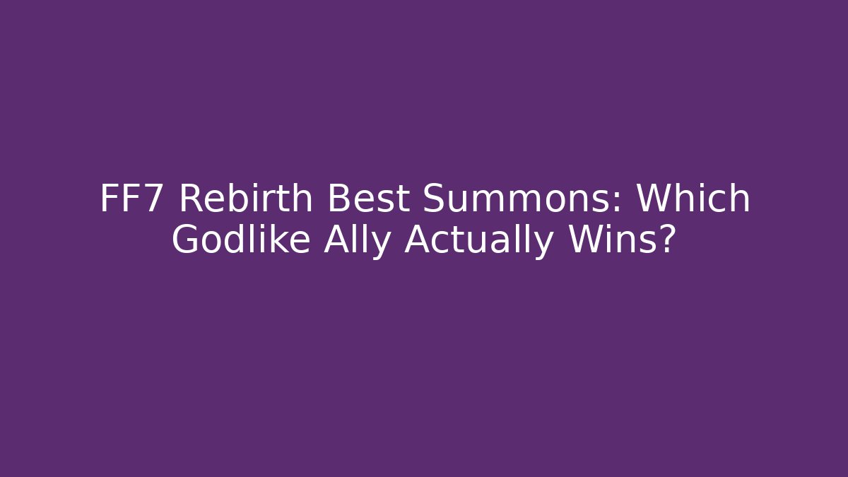 FF7 Rebirth Best Summons: Which Godlike Ally Actually Wins?