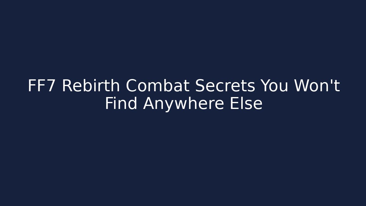 FF7 Rebirth Combat Secrets You Won't Find Anywhere Else