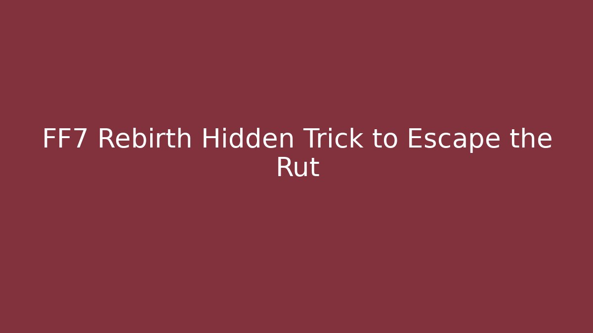 FF7 Rebirth Hidden Trick to Escape the Rut