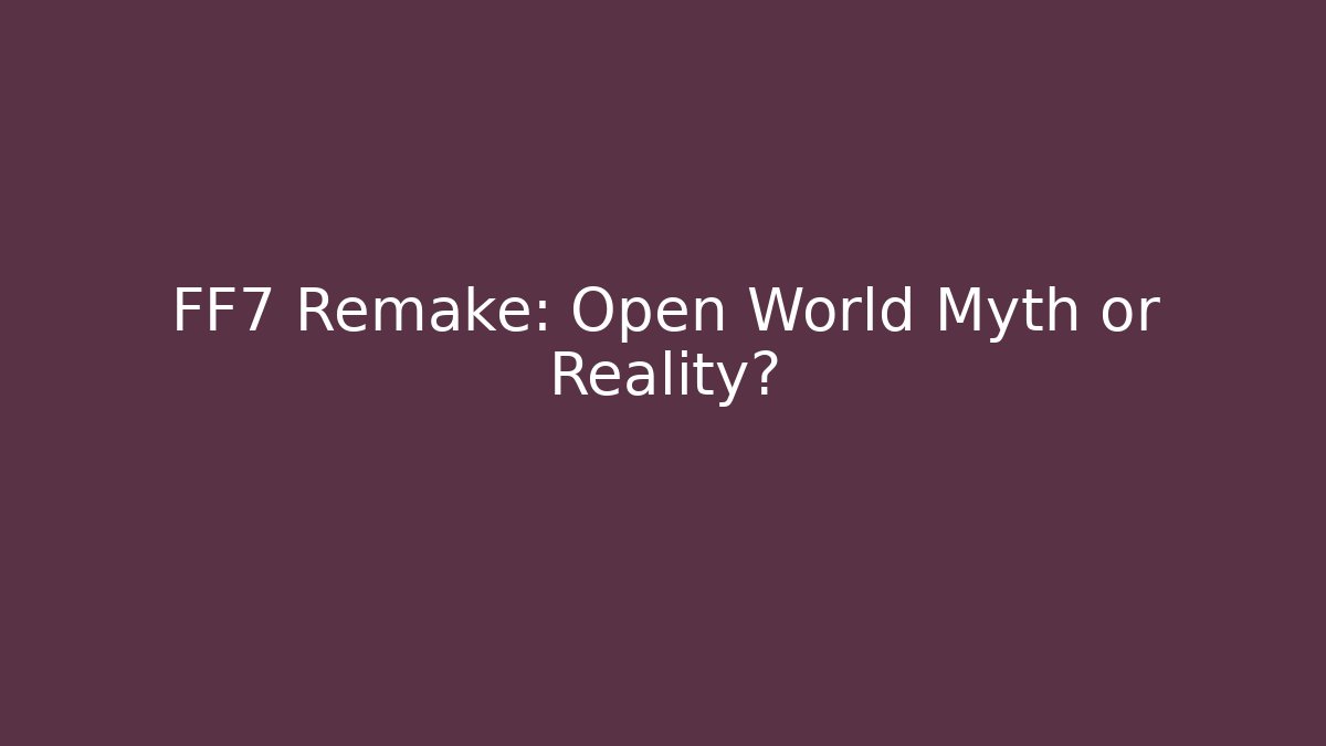 FF7 Remake: Open World Myth or Reality? - Critter Realm